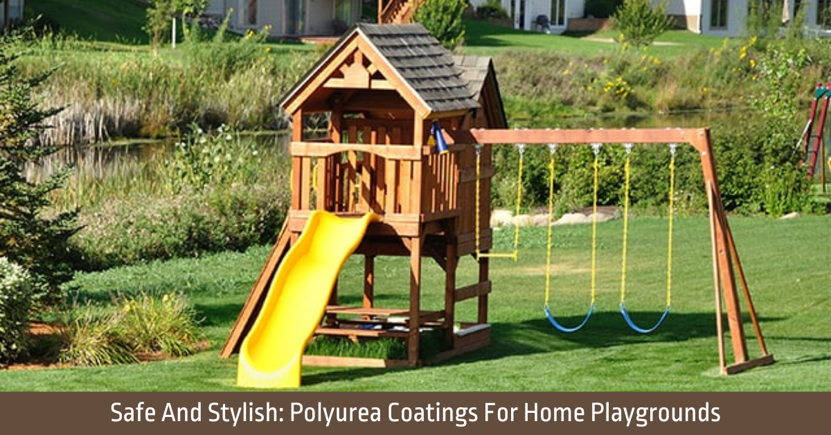 Safe And Stylish: Polyurea Coatings For Home Playgrounds